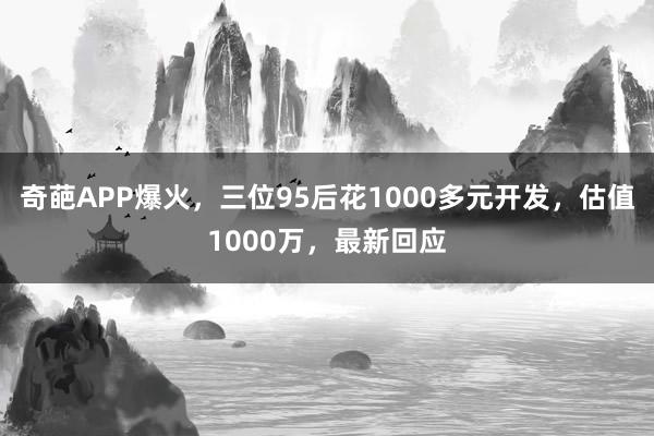 奇葩APP爆火，三位95后花1000多元開發，估值1000萬，最新回應