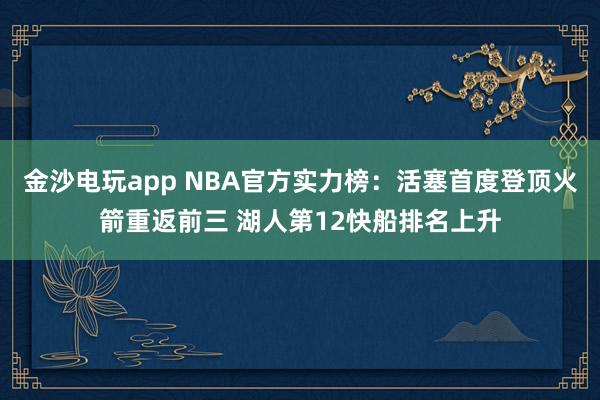金沙電玩app NBA官方實力榜：活塞首度登頂火箭重返前三 湖人第12快船排名上升