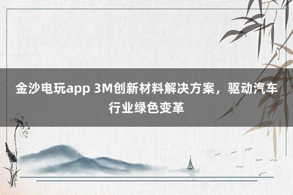 金沙電玩app 3M創新材料解決方案，驅動汽車行業綠色變革